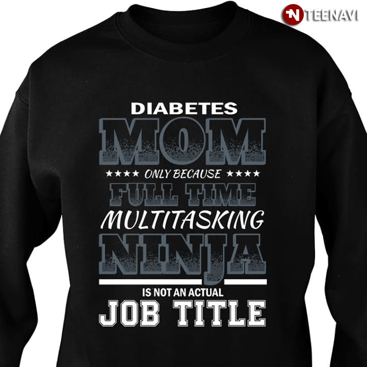 Diabetes Mom Only Because Full Time Multitasking Ninja Is Not An Actual Job Title