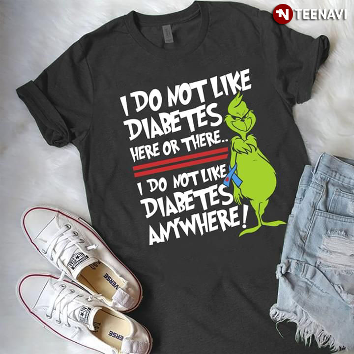 Grinch I Do Not Like Diabetes Here Or There I Do Not Like Diabetes Anywhere