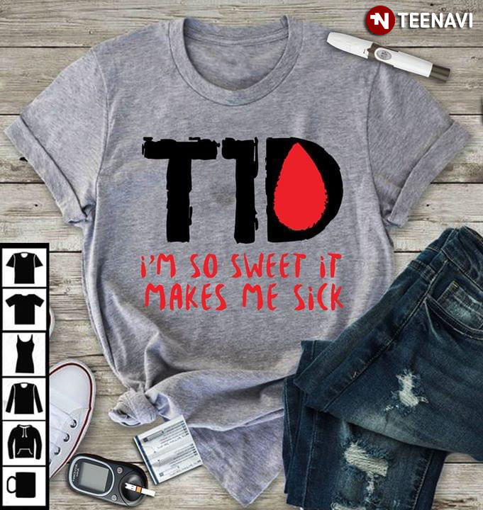 T1D I'm So Sweet It Makes Me Sick Diabetes Awareness