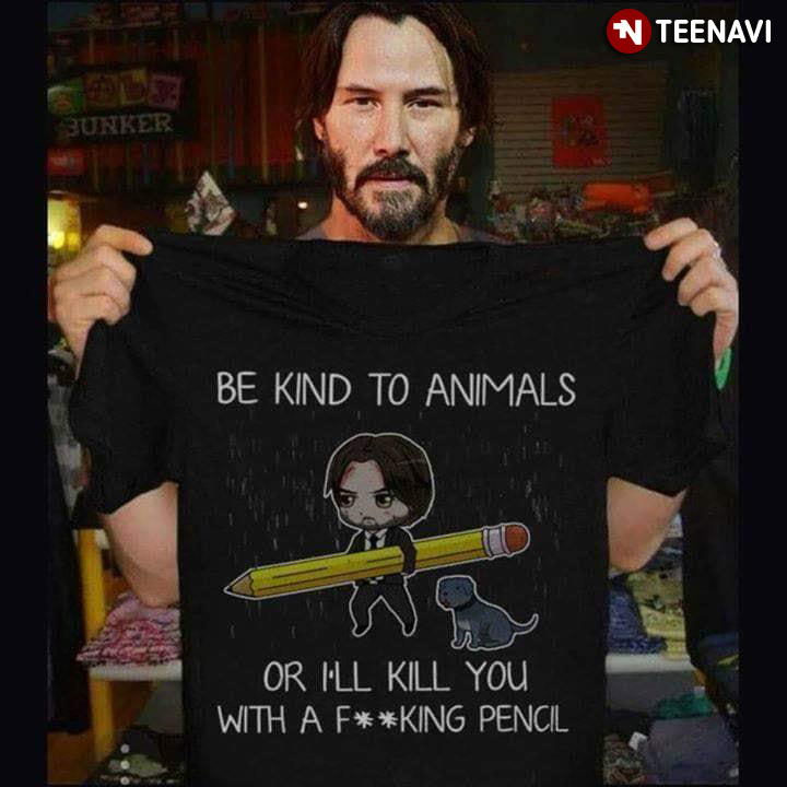 John Wick Be Kind To Animal Or I'll Kill You With A Fucking Pencil