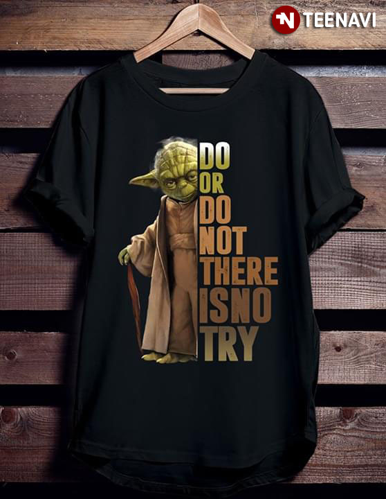 Yoda Do Or Do Not There Is No Try