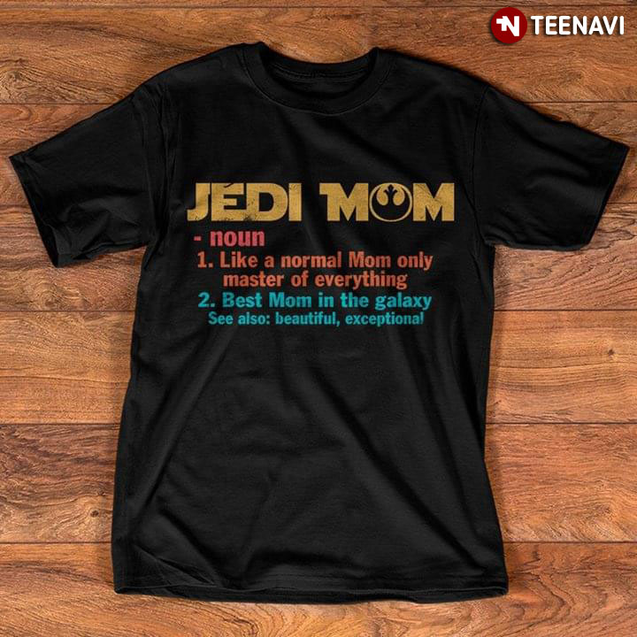 Jedi Mom Like A Normal Mom Only Master Of Everything Best Mom In The Galaxy