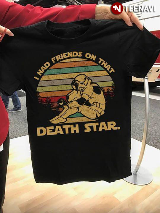 Star Wars Stormtrooper I Had Friends On That Death Star