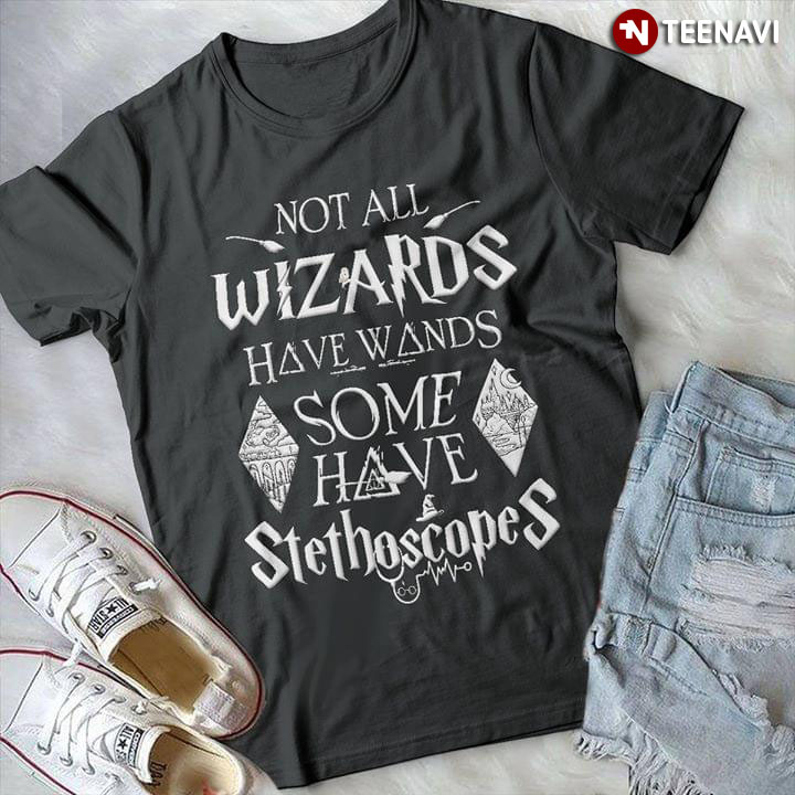 Not All Wizard Have Wands Some Have Stethoscopes
