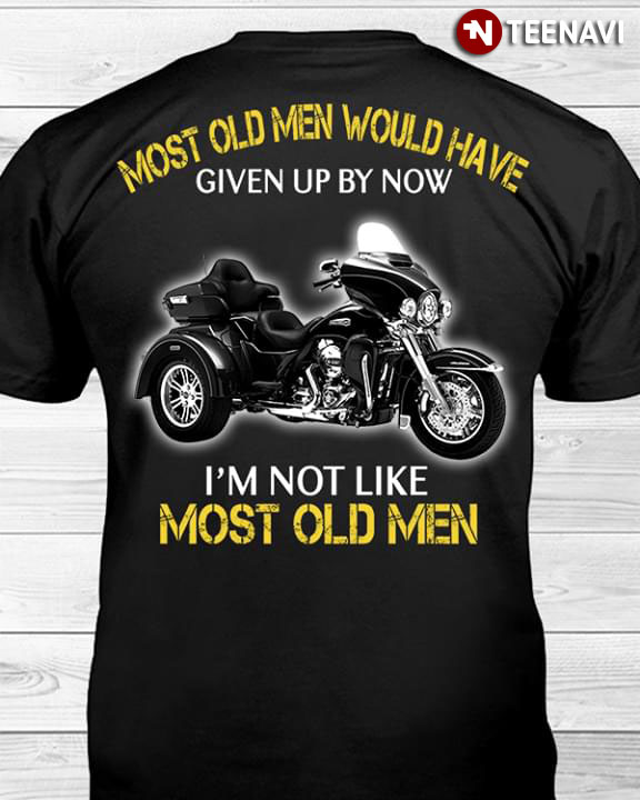 Motorcycle Most Old Men Would Have Given Up By Now I'm Not Like Most Old Men