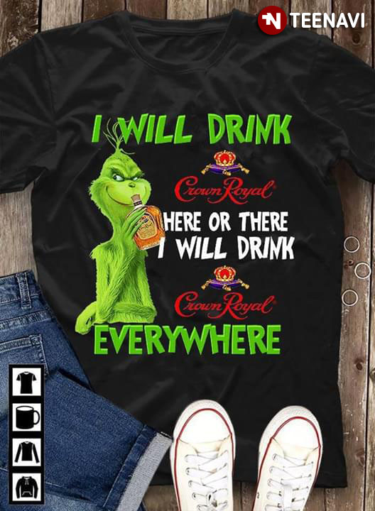 Grinch I Will Drink Crown Royal Here Or There I Will Drink Crown Royal Everywhere