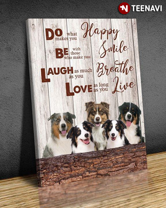 Sheltie Dog Do What Makes You Happy Be With Those Who Make You Smile Laugh As Much As You Breath Love As Long As You Live