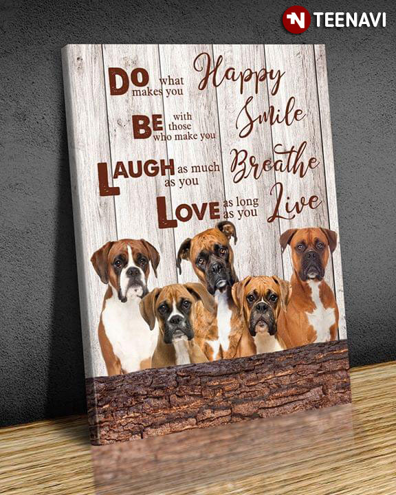 Boxer Dog Do What Makes You Happy Be With Those Who Make You Smile Laugh As Much As You Breath Love As Long As You Live
