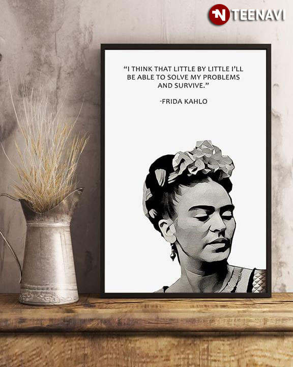 Frida Kahlo Quote I Think That Little By Little I'll Be Able To Solve My Problems And Survive