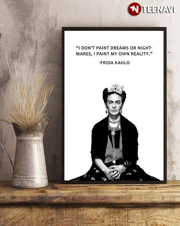 Frida Kahlo Quote I Don't Paint Dreams Or Nightmares I Paint My Own Reality