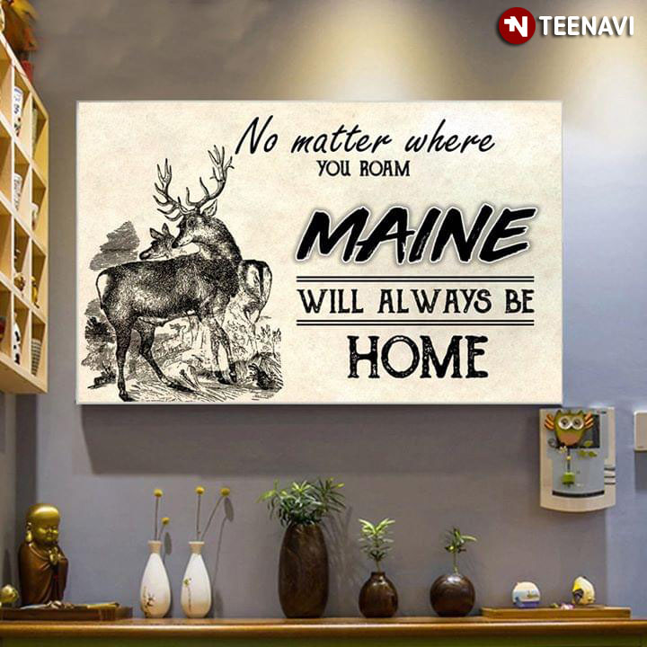 Moose No Matter Where You Roam Maine Will Always Be Home
