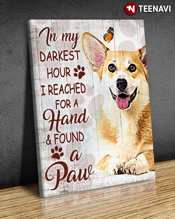 Cute Corgi Dog In My Darkest Hour I Reached For A Hand And Found A Paw