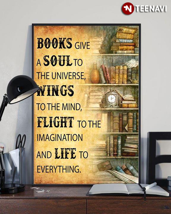 Books Give A Soul To The Universe Wings To The Mind Flight To The Imagination And Life To Everything