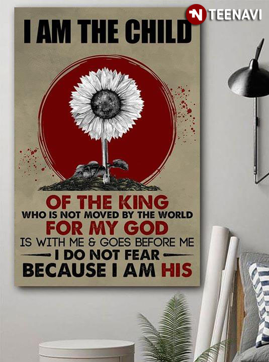 Sunflower I Am The Child Of The King Who Is Not Moved By The World For My God Is With Me & Goes Before Me