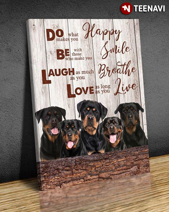 Rottweiler Do What Makes You Happy Be With Those Who Make You Smile Laugh As Much As You Breath Love As Long As You Live