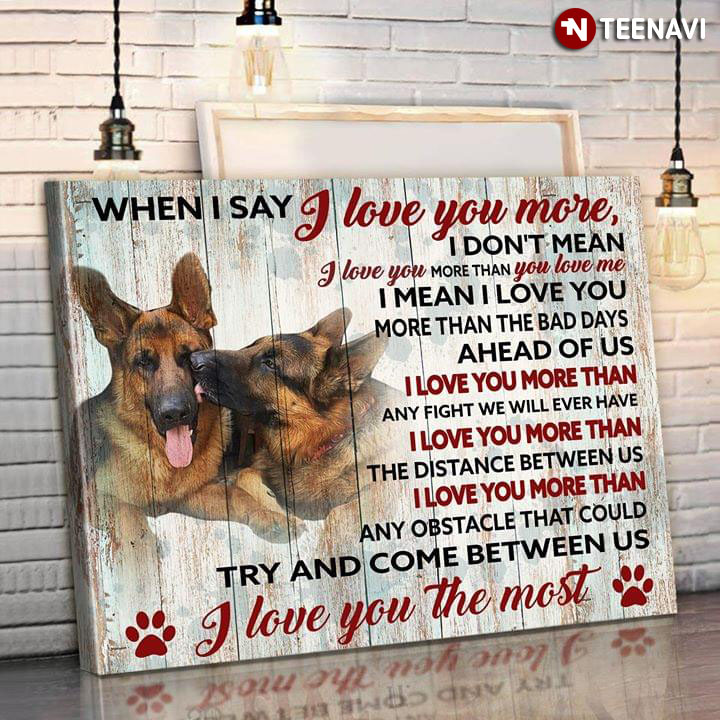 German Shepherd Dogs Kissing When I Say I Love You More I Don’t Mean I Love You More Than You Love Me