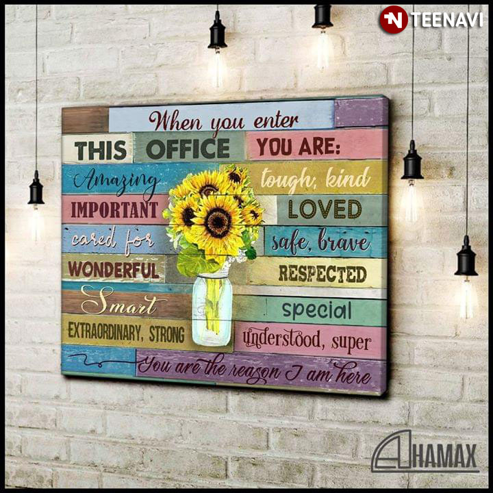 Beautiful Sunflowers Vase When You Enter This Office You Are Amazing Tough Kind Important Loved Cared For