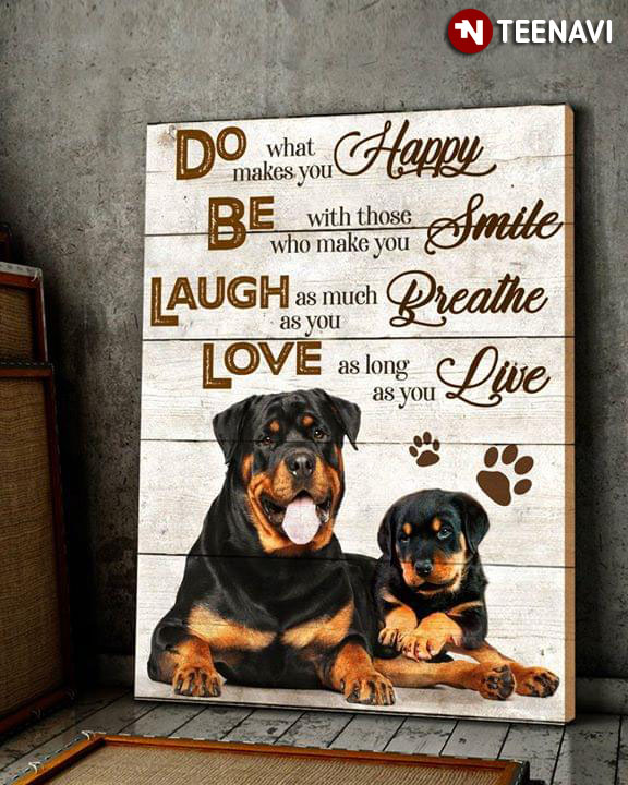 New Version Rottweiler Do What Makes You Happy Be With Those Who Make You Smile Laugh As Much As You Breath Love As Long As You Live