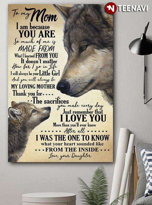 Wolf Mom & Daughter To My Mom I Am Because You Are So Much Of Me Is Made From What I Learned From You