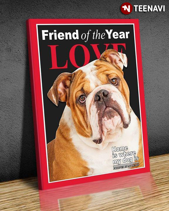 English Bulldog Friend Of The Year Love Home Is Where My Dog Is Forever In My Heart Magazine