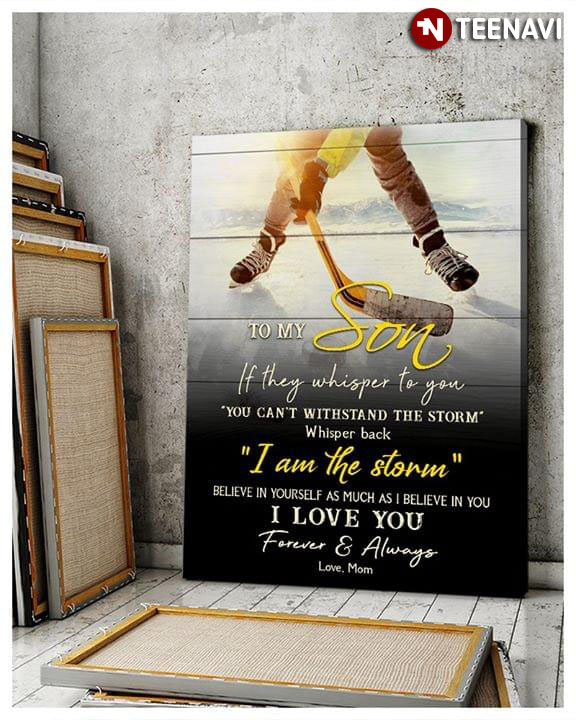 Ice Hockey Player Mom & Son To My Son If They Whisper To You You Can’t Withstand The Storm Whisper Back I Am The Storm