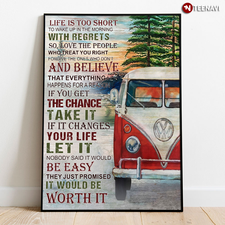 Volkswagen Bus Life Is Too Short To Wake Up In The Morning With Regrets So Love The People Who Treat You Right Poster