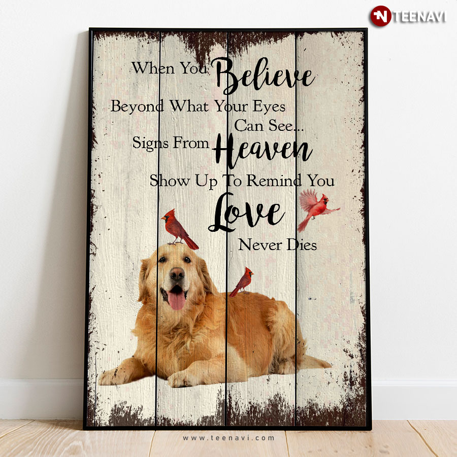 A Golden Retriever & Cardinal Birds When You Believe Beyond What Your Eyes Can See Signs From Heaven Show Up To Remind You Love Never Dies Poster