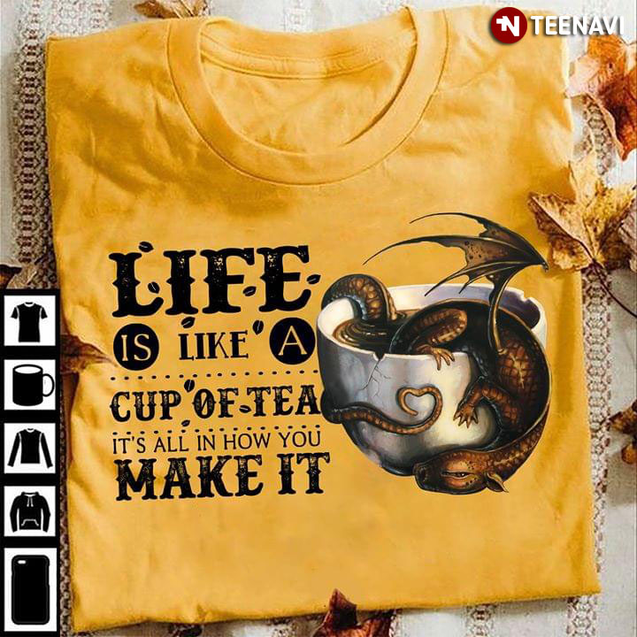 Dragon Life Is Like Cup Of Tea It's All In How You Make It