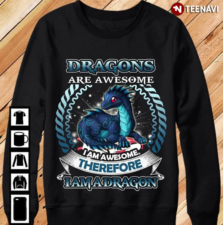 Dragon Are Awesome I Am Awesome Therefore I Am Dragon T Shirt Teenavi