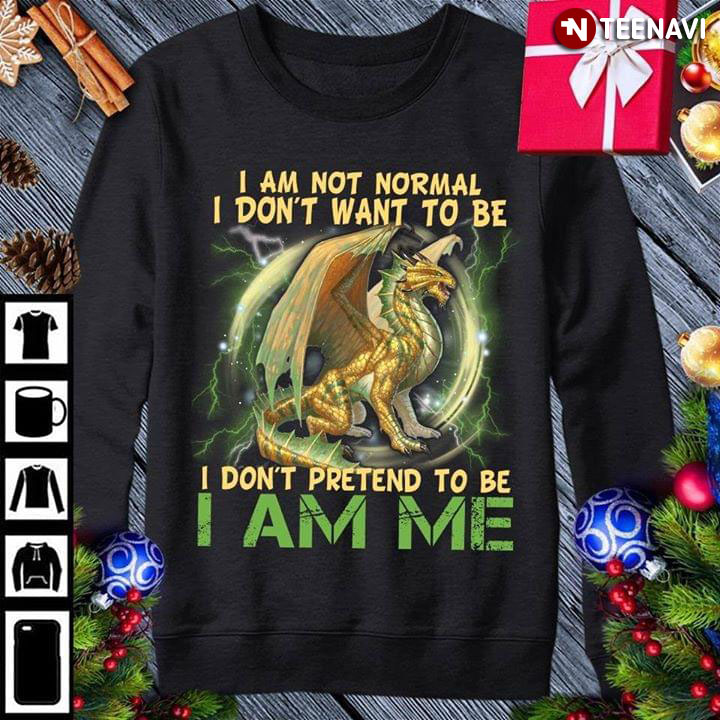 I Am Not Normal I Don't Want To Be I Don't Pretend To Be I Am Me