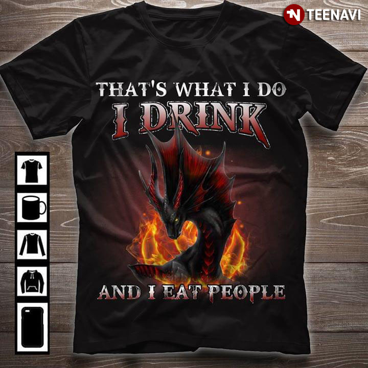 That's What I Do I Drink And I Eat People Dragon