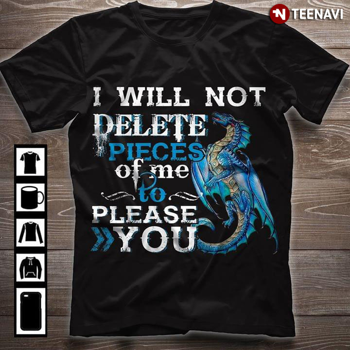 Dragon I Will Not Delete Pieces Of Me To Please You
