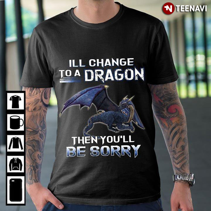 I'll Change To A Dragon Then You'll Be Sorry