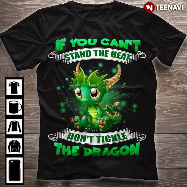 If You Can't Stand The Heat Don't Tickle The Dragon New Style