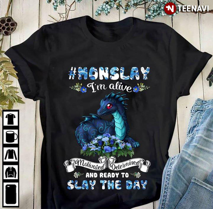 #Monslay I'm Alive Motivated Determined And Ready To Slay The Day Dragon