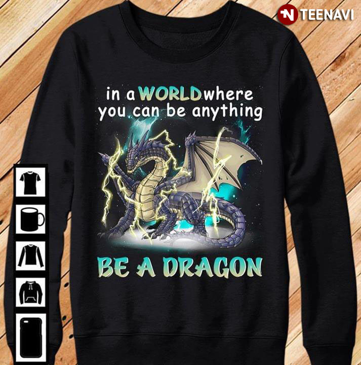 In A World Where You Can Be Anything Be A Dragon