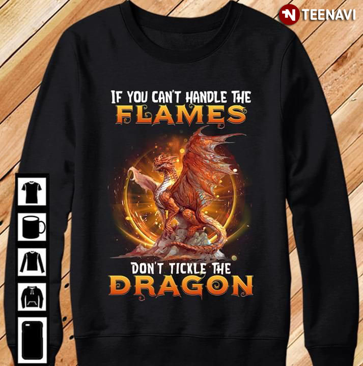 If You Can't Handle The Flames Don't Tickle The Dragon