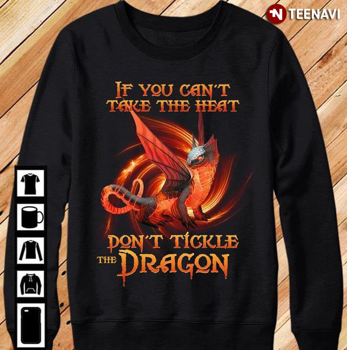 If You Can't Take The Heat Don't Tickle The Dragon New Version