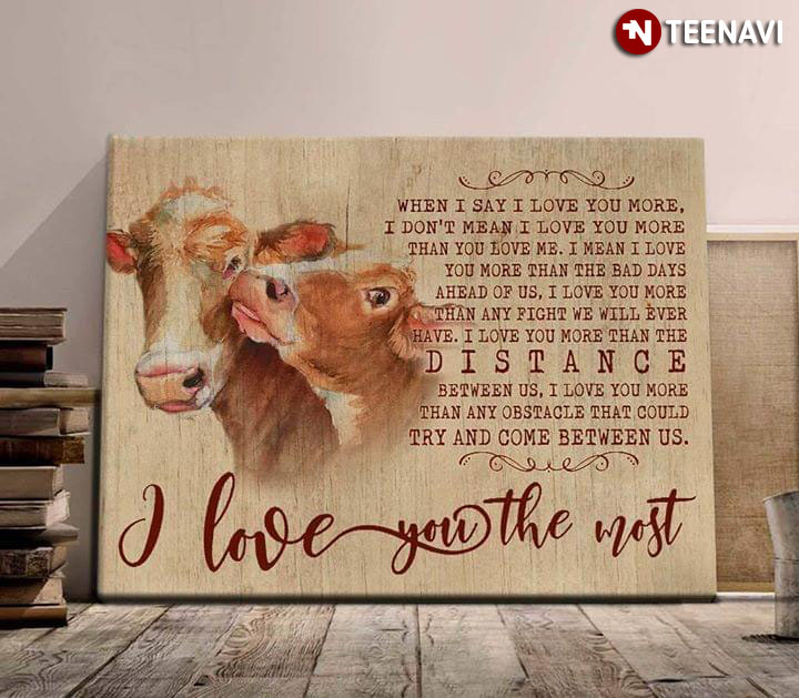 Happy Cows When I Say I Love You More I Don’t Mean I Love You More Than You Love Me