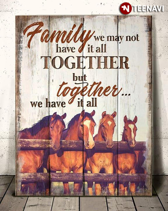 Horses Family We May Not Have It All Together But Together We Have It All
