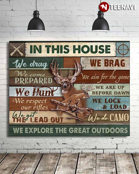 Hunting Deers In This House We Drag We Brag We Come Prepared We Aim For The Game We Hunt We Are Up Before Dawn