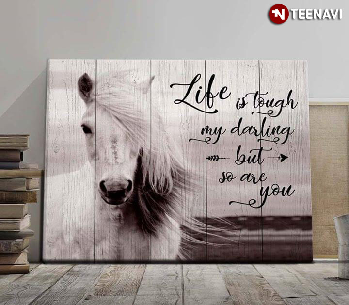 Funny White Horse Life Is Tough My Darling But So Are You