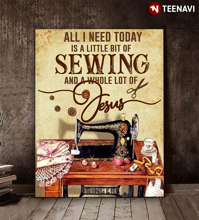 Sewing Maching And Sewing Tools All I Need Today Is A Little Bit Of Sewing And A Whole Lot Of Jesus
