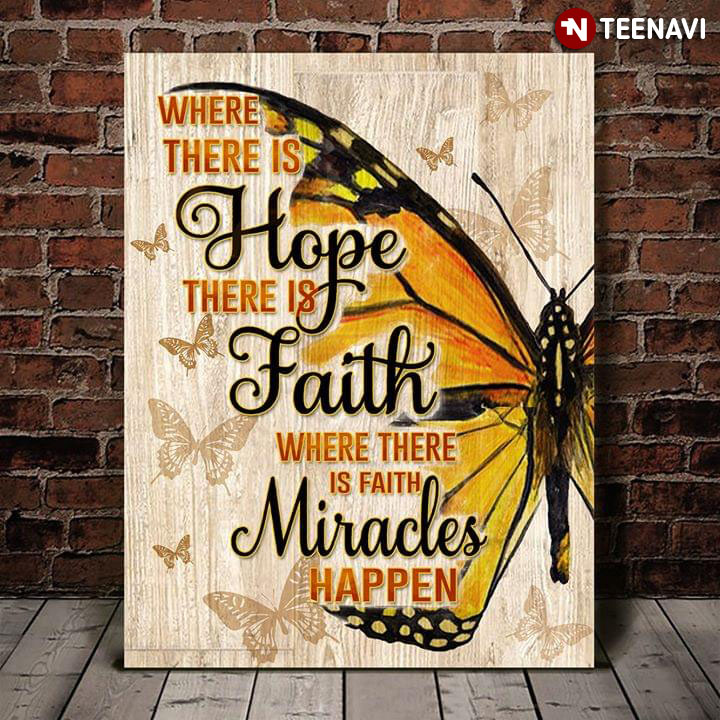 Beautiful Butterflies Where There Is Hope There Is Faith Where There Is Faith Miracles Happen