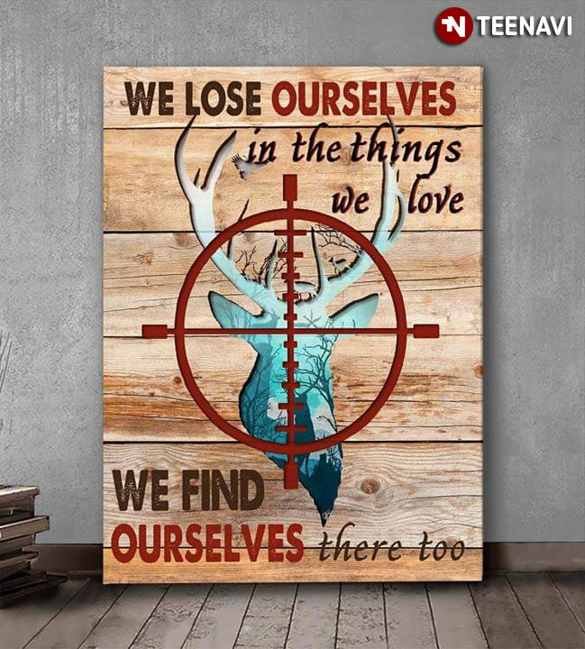 Funny Deer Hunting With Gun Shooting Target We Lose Ourselves In The Things We Love We Find Ourselves There Too