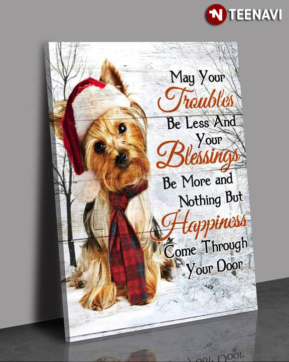A Yorkie Wearing A Santa Hat And Scarf May Your Troubles Be Less And Your Blessings Be More And Nothing But Happiness Come Through Your Door