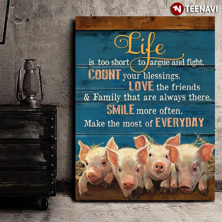 Adorable Pigs  Life Is Too Short To Argue And Fight Count Your Blessings Love The Friends & Family That Are Always There
