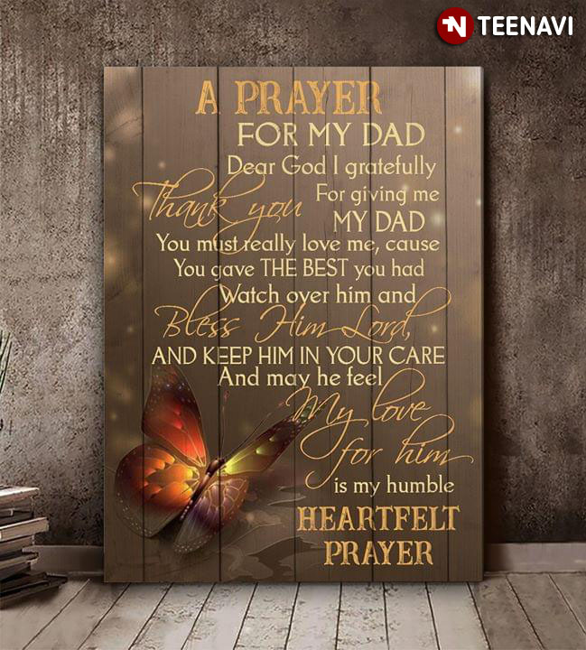 Butterfly A Prayer For My Dad Dear God I Gratefully Thank You For Giving Me My Dad You Must Really Love Me Cause You Gave The Best You Had