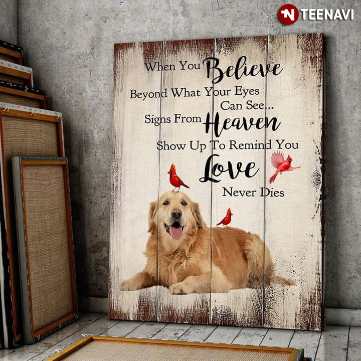 A Golden Retriever & Cardinal Birds When You Believe Beyond What Your Eyes Can See Signs From Heaven Show Up To Remind You Love Never Dies