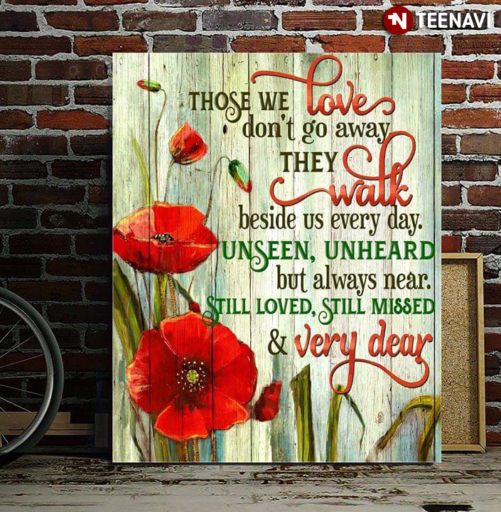 Beautiful Red Poppy Flowers Those We Love Don’t Go Away They Walk Beside Us Everyday Unseen Unheard But Always Near Still Loved Still Missed & Very Dear